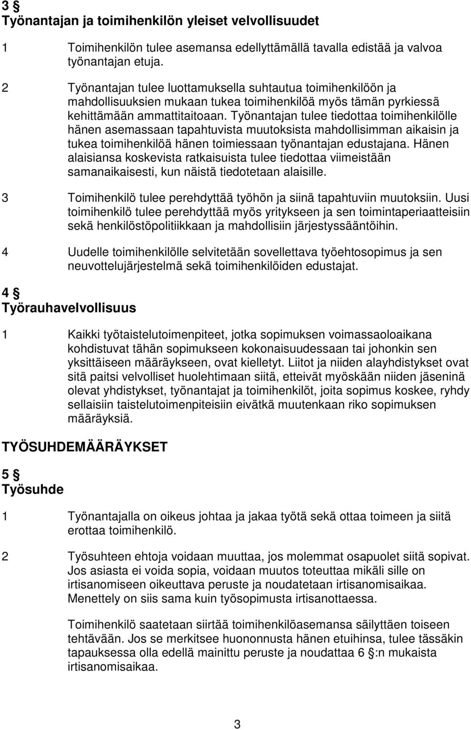 Työnantajan tulee tiedottaa toimihenkilölle hänen asemassaan tapahtuvista muutoksista mahdollisimman aikaisin ja tukea toimihenkilöä hänen toimiessaan työnantajan edustajana.