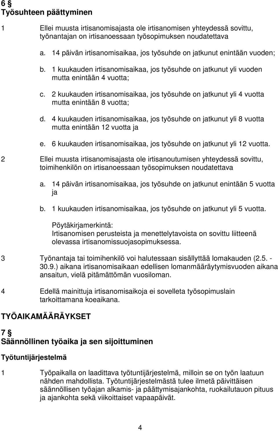 2 kuukauden irtisanomisaikaa, jos työsuhde on jatkunut yli 4 vuotta mutta enintään 8 vuotta; d. 4 kuukauden irtisanomisaikaa, jos työsuhde on jatkunut yli 8 vuotta mutta enintään 12 vuotta ja e.