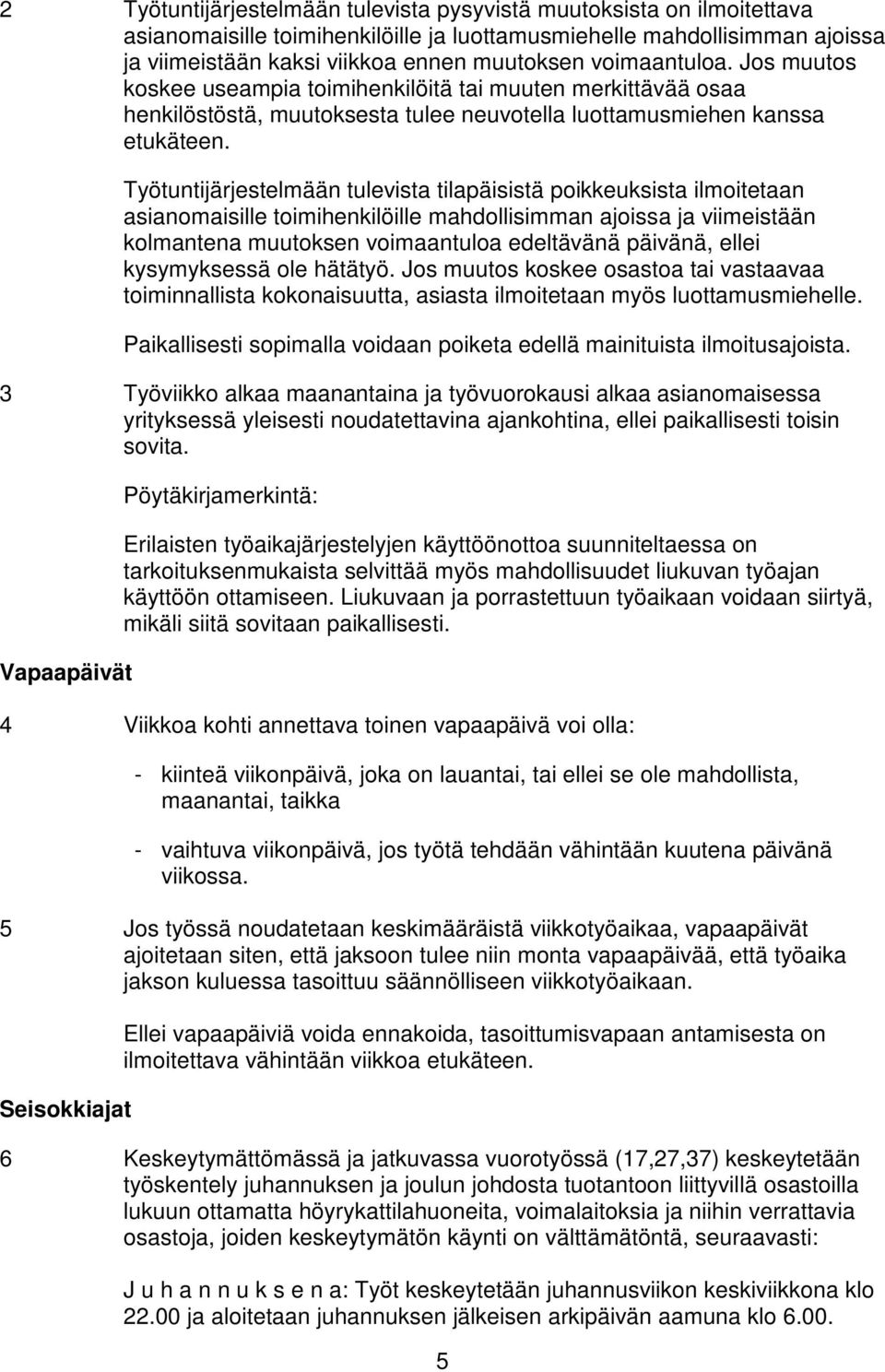 Työtuntijärjestelmään tulevista tilapäisistä poikkeuksista ilmoitetaan asianomaisille toimihenkilöille mahdollisimman ajoissa ja viimeistään kolmantena muutoksen voimaantuloa edeltävänä päivänä,