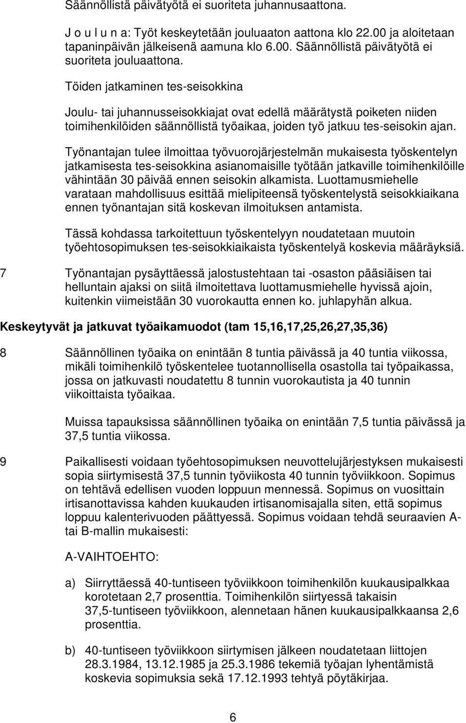 Työnantajan tulee ilmoittaa työvuorojärjestelmän mukaisesta työskentelyn jatkamisesta tes-seisokkina asianomaisille työtään jatkaville toimihenkilöille vähintään 30 päivää ennen seisokin alkamista.