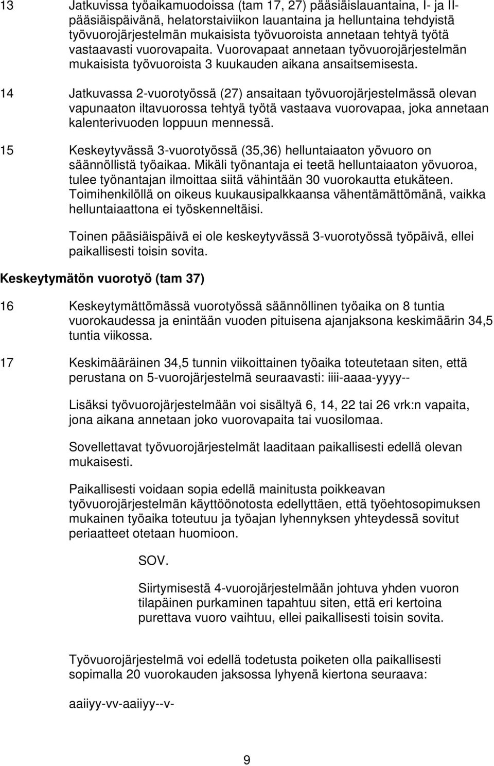 14 Jatkuvassa 2-vuorotyössä (27) ansaitaan työvuorojärjestelmässä olevan vapunaaton iltavuorossa tehtyä työtä vastaava vuorovapaa, joka annetaan kalenterivuoden loppuun mennessä.