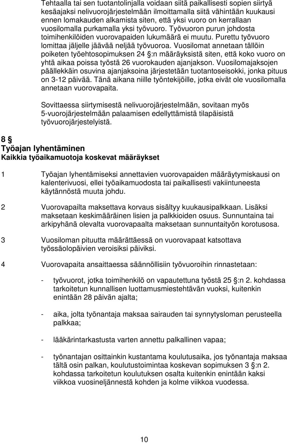 Vuosilomat annetaan tällöin poiketen työehtosopimuksen 24 :n määräyksistä siten, että koko vuoro on yhtä aikaa poissa työstä 26 vuorokauden ajanjakson.