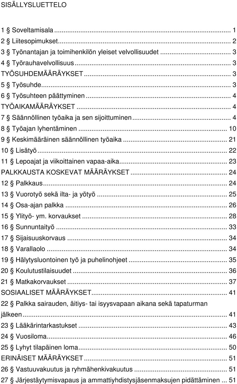 .. 22 11 Lepoajat ja viikoittainen vapaa-aika... 23 PALKKAUSTA KOSKEVAT MÄÄRÄYKSET... 24 12 Palkkaus... 24 13 Vuorotyö sekä ilta- ja yötyö... 25 14 Osa-ajan palkka... 26 15 Ylityö- ym. korvaukset.