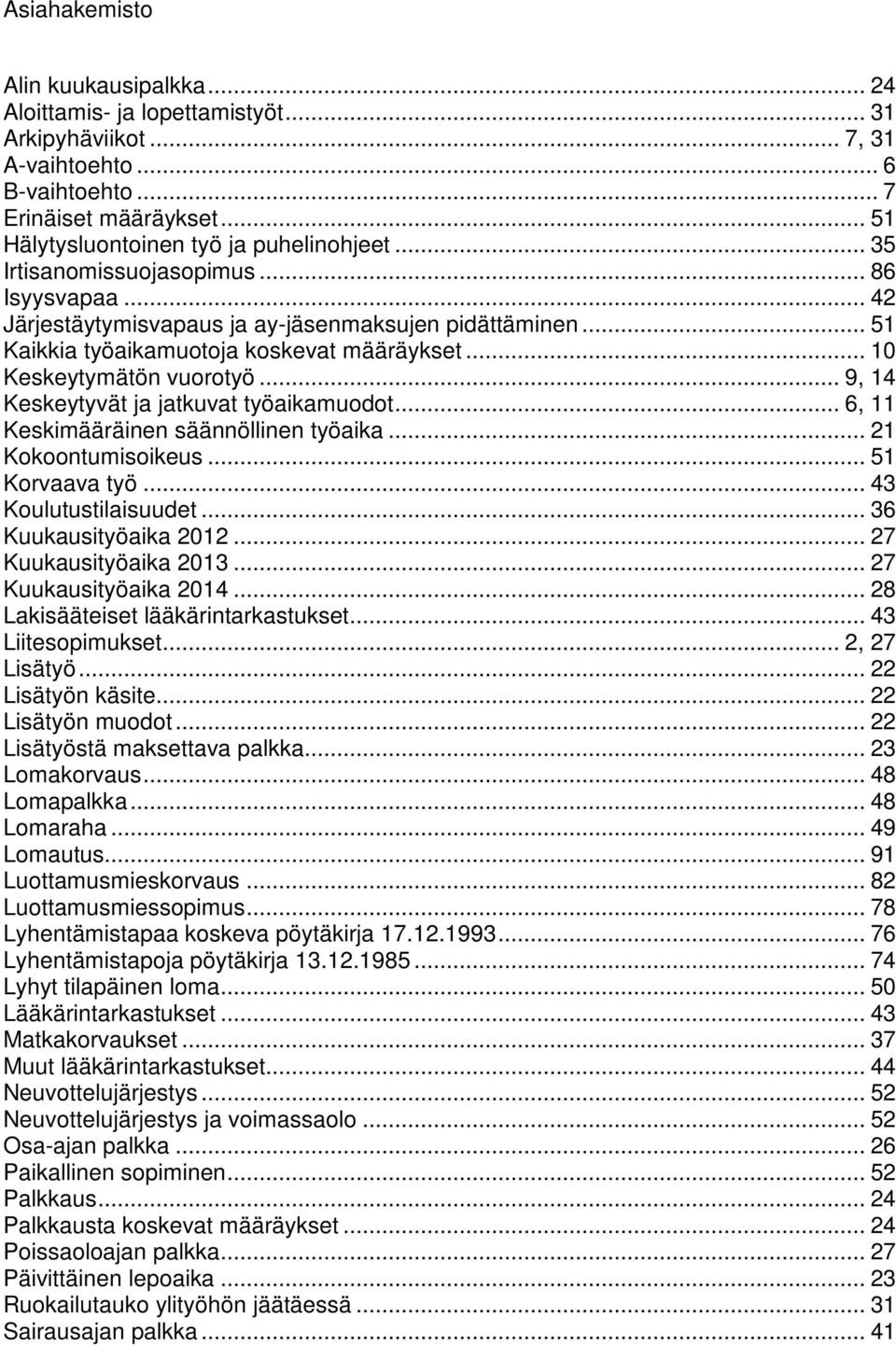 .. 9, 14 Keskeytyvät ja jatkuvat työaikamuodot... 6, 11 Keskimääräinen säännöllinen työaika... 21 Kokoontumisoikeus... 51 Korvaava työ... 43 Koulutustilaisuudet... 36 Kuukausityöaika 2012.