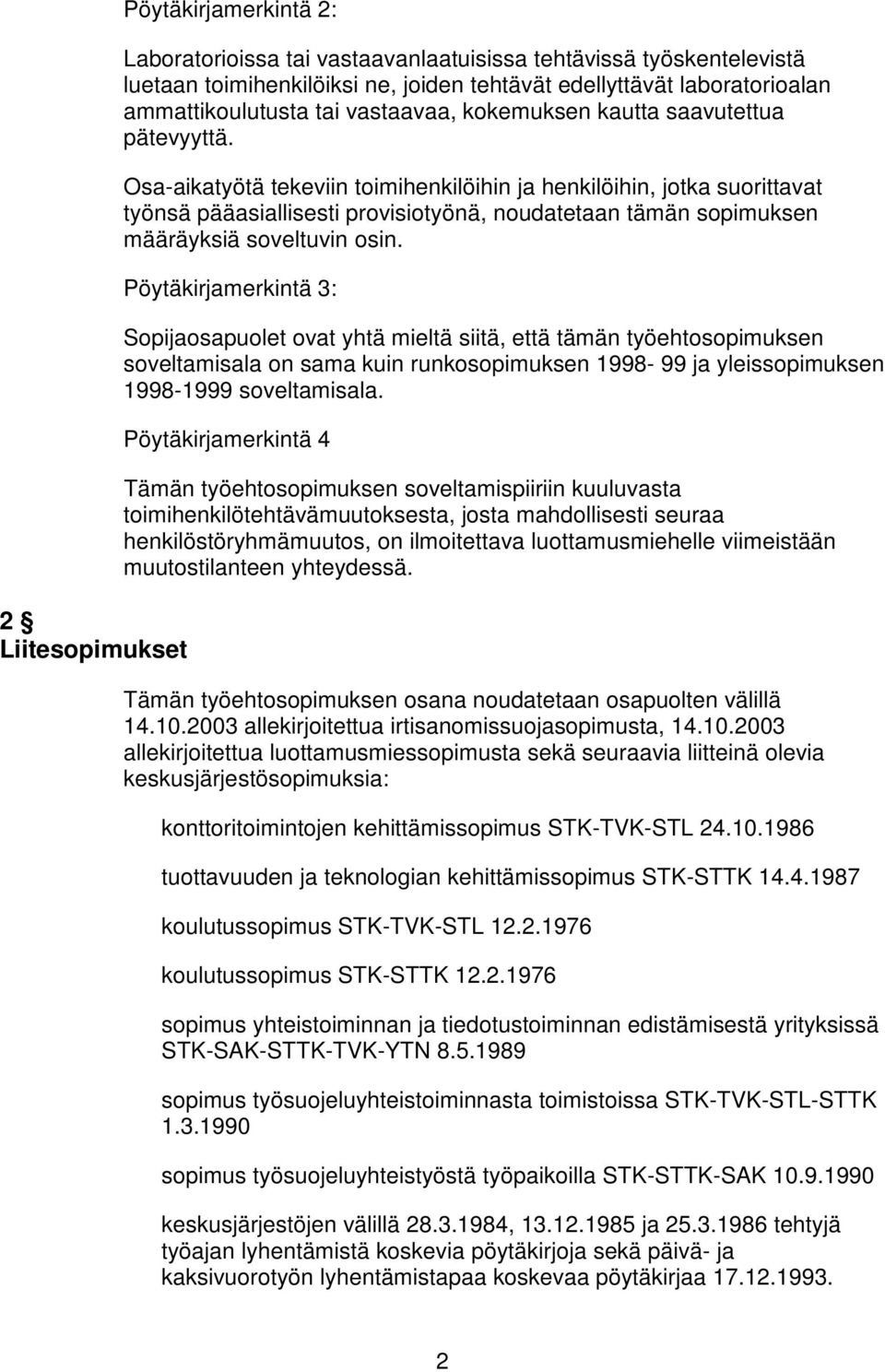Osa-aikatyötä tekeviin toimihenkilöihin ja henkilöihin, jotka suorittavat työnsä pääasiallisesti provisiotyönä, noudatetaan tämän sopimuksen määräyksiä soveltuvin osin.