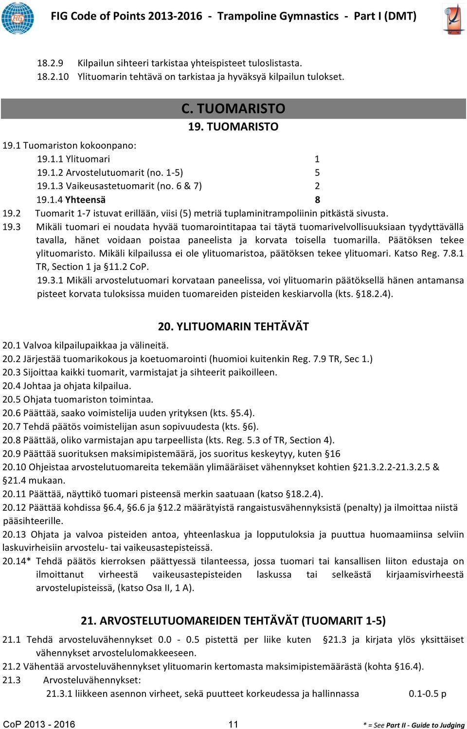 2 Tuomarit 1-7 istuvat erillään, viisi (5) metriä tuplaminitrampoliinin pitkästä sivusta. 19.