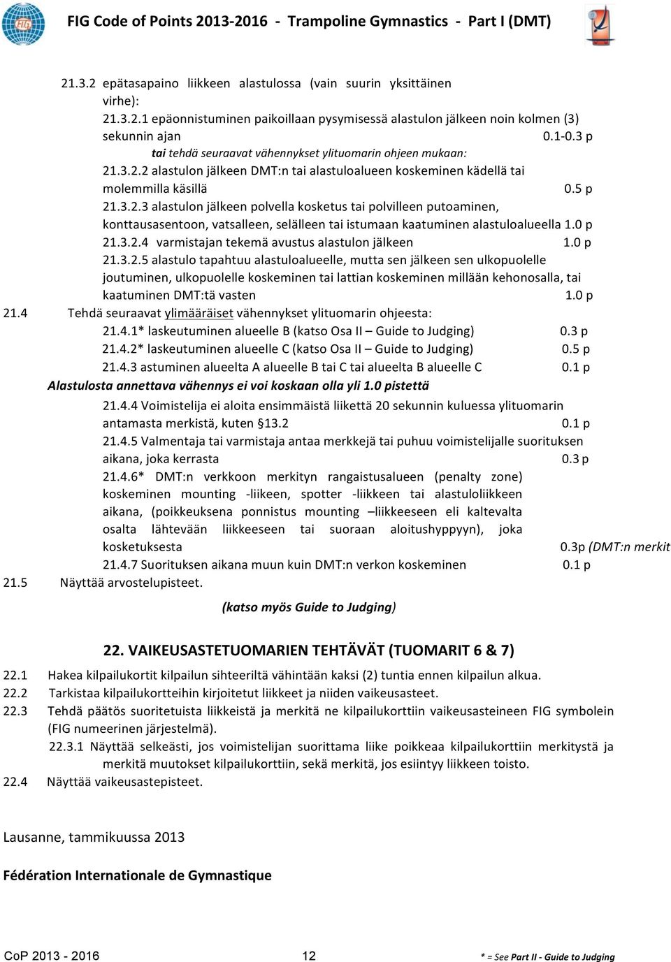 .3.2.2 alastulon jälkeen DMT:n tai alastuloalueen koskeminen kädellä tai molemmilla käsillä 0.5 p 21.3.2.3 alastulon jälkeen polvella kosketus tai polvilleen putoaminen, konttausasentoon, vatsalleen, selälleen tai istumaan kaatuminen alastuloalueella 1.