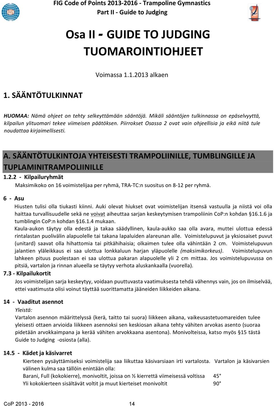 SÄÄNTÖTULKINTOJA YHTEISESTI TRAMPOLIINILLE, TUMBLINGILLE JA TUPLAMINITRAMPOLIINILLE 1.2.2 - Kilpailuryhmät Maksimikoko on 16 voimistelijaa per ryhmä, TRA- TC:n suositus on 8-12 per ryhmä.