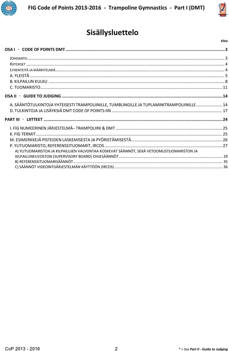 .. 17 PART III LIITTEET... 24 I. FIG NUMEERINEN JÄRJESTELMÄ TRAMPOLIINI & DMT... 25 K. FIG TERMIT... 25 M. ESIMERKKEJÄ PISTEIDEN LASKEMISESTA JA PYÖRISTÄMISESTÄ... 26 P.