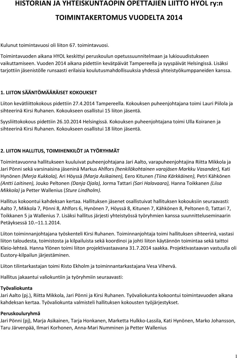 Vuoden 2014 aikana pidettiin kevätpäivät Tampereella ja syyspäivät Helsingissä. Lisäksi tarjottiin jäsenistölle runsaasti erilaisia koulutusmahdollisuuksia yhdessä yhteistyökumppaneiden kanssa. 1.
