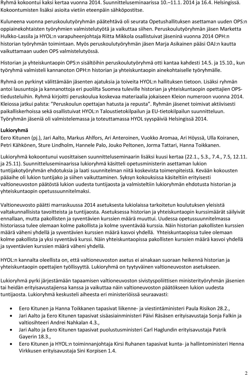 Peruskoulutyöryhmän jäsen Marketta Hulkko-Lassila ja HYOL:n varapuheenjohtaja Riitta Mikkola osallistuivat jäseninä vuonna 2014 OPH:n historian työryhmän toimintaan.