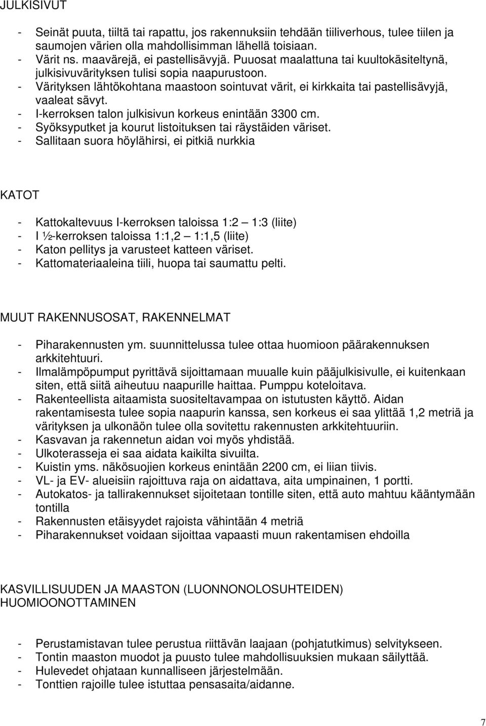 - I-kerroksen talon julkisivun korkeus enintään 3300 cm. - Syöksyputket ja kourut listoituksen tai räystäiden väriset.