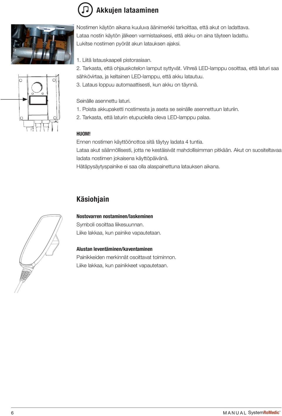 Vihreä LED-lamppu osoittaa, että laturi saa sähkövirtaa, ja keltainen LED-lamppu, että akku latautuu. 3. Lataus loppuu automaattisesti, kun akku on täynnä. Seinälle asennettu laturi. 1.