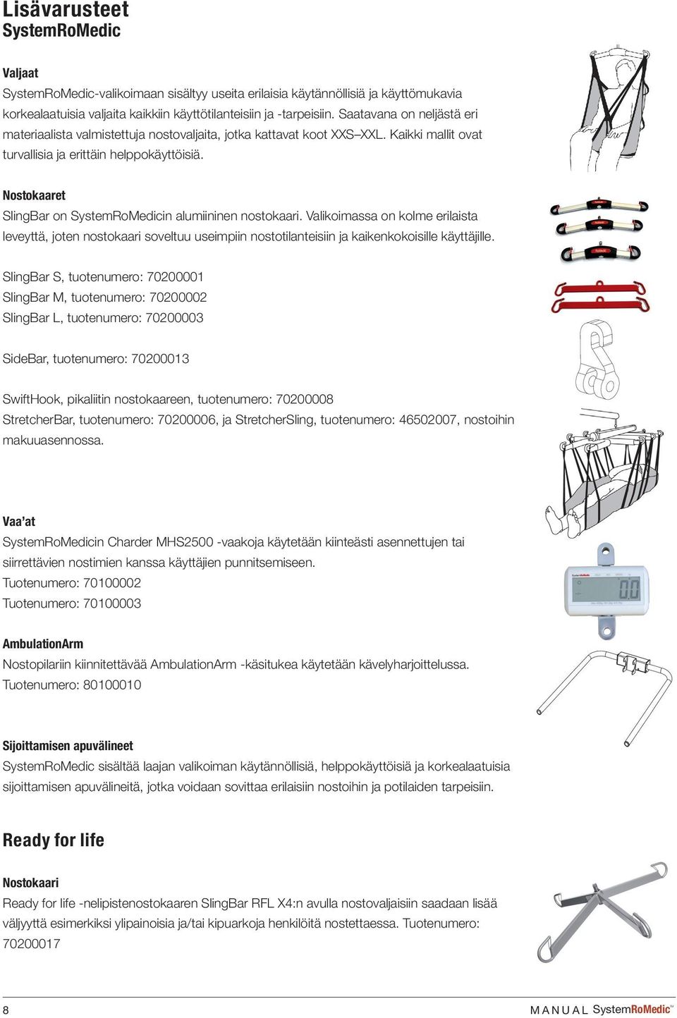 68 g SHEET 1 OF 1 A B C Lisävarusteet SystemRoMedic Valjaat SystemRoMedic-valikoimaan sisältyy useita erilaisia käytännöllisiä ja käyttömukavia korkealaatuisia valjaita kaikkiin käyttötilanteisiin ja