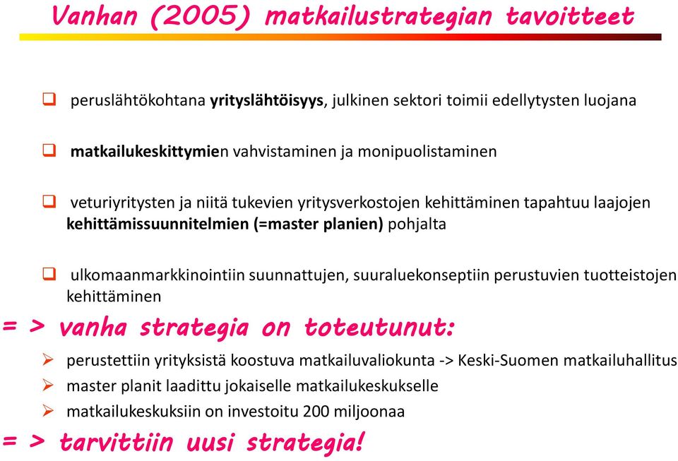 ulkomaanmarkkinointiin suunnattujen, suuraluekonseptiin perustuvien tuotteistojen kehittäminen = > vanha strategia on toteutunut: perustettiin yrityksistä koostuva