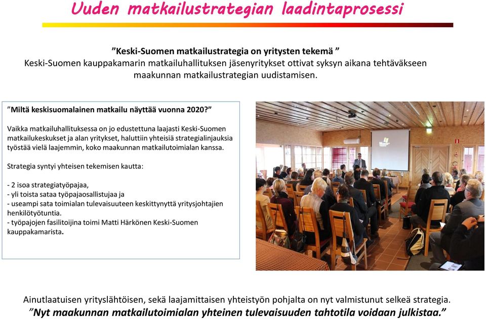 Vaikka matkailuhallituksessa on jo edustettuna laajasti Keski-Suomen matkailukeskukset ja alan yritykset, haluttiin yhteisiä strategialinjauksia työstää vielä laajemmin, koko maakunnan