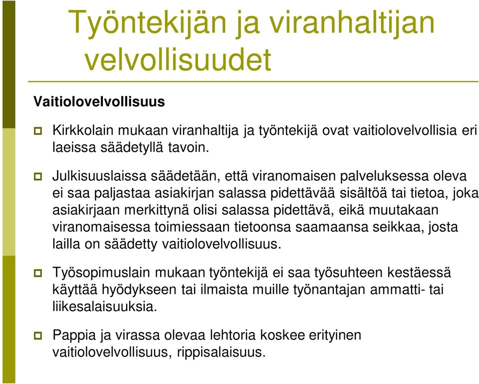 pidettävä, eikä muutakaan viranomaisessa toimiessaan tietoonsa saamaansa seikkaa, josta lailla on säädetty vaitiolovelvollisuus.