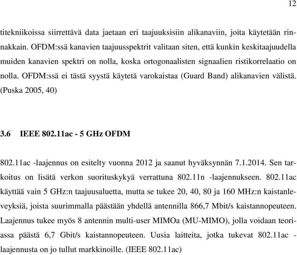 OFDM:ssä ei tästä syystä käytetä varokaistaa (Guard Band) alikanavien välistä. (Puska 2005, 40) 3.6 IEEE 802.11ac - 5 GHz OFDM 802.11ac -laajennus on esitelty vuonna 2012 ja saanut hyväksynnän 7.1.2014.