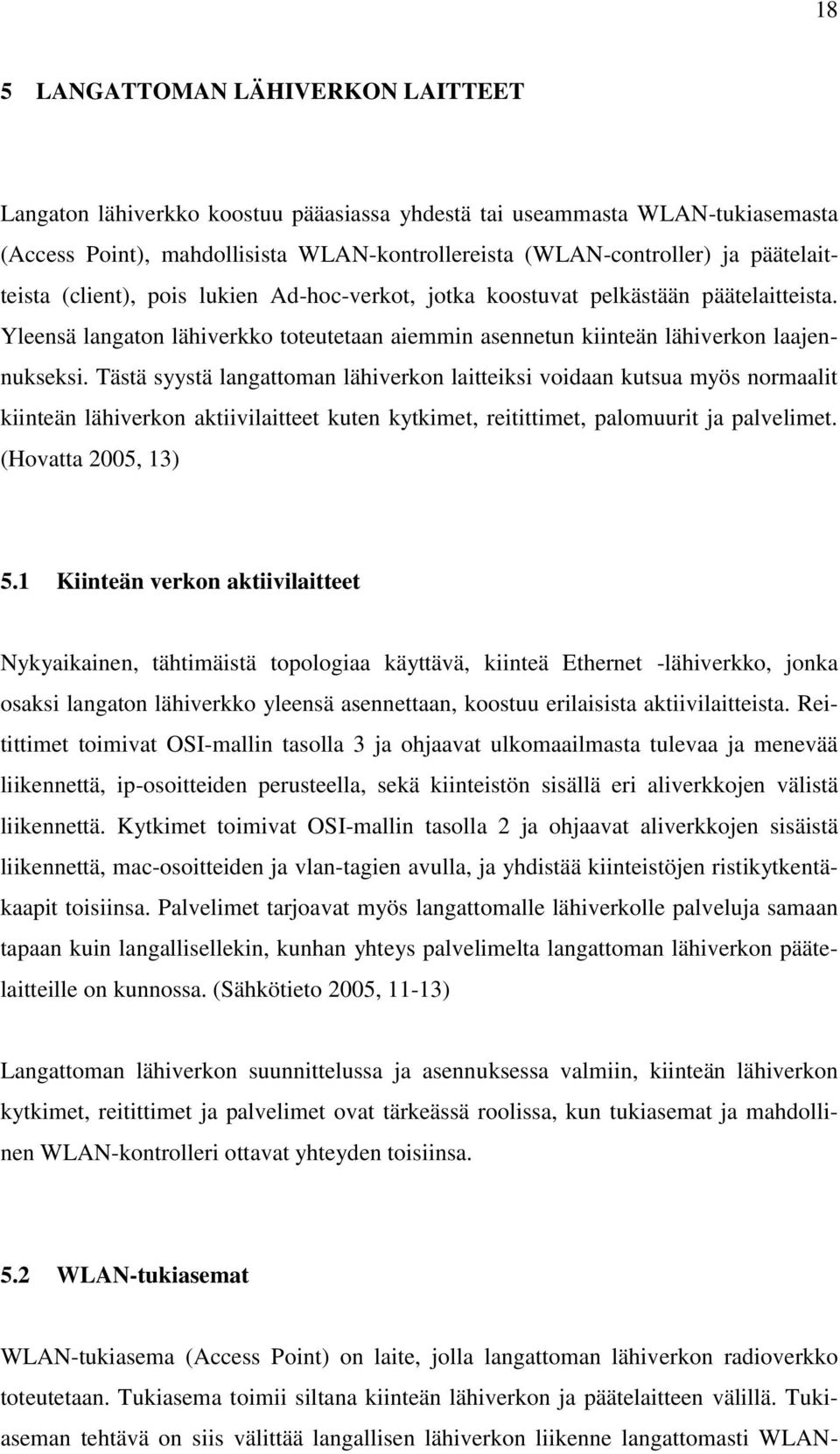 Tästä syystä langattoman lähiverkon laitteiksi voidaan kutsua myös normaalit kiinteän lähiverkon aktiivilaitteet kuten kytkimet, reitittimet, palomuurit ja palvelimet. (Hovatta 2005, 13) 5.