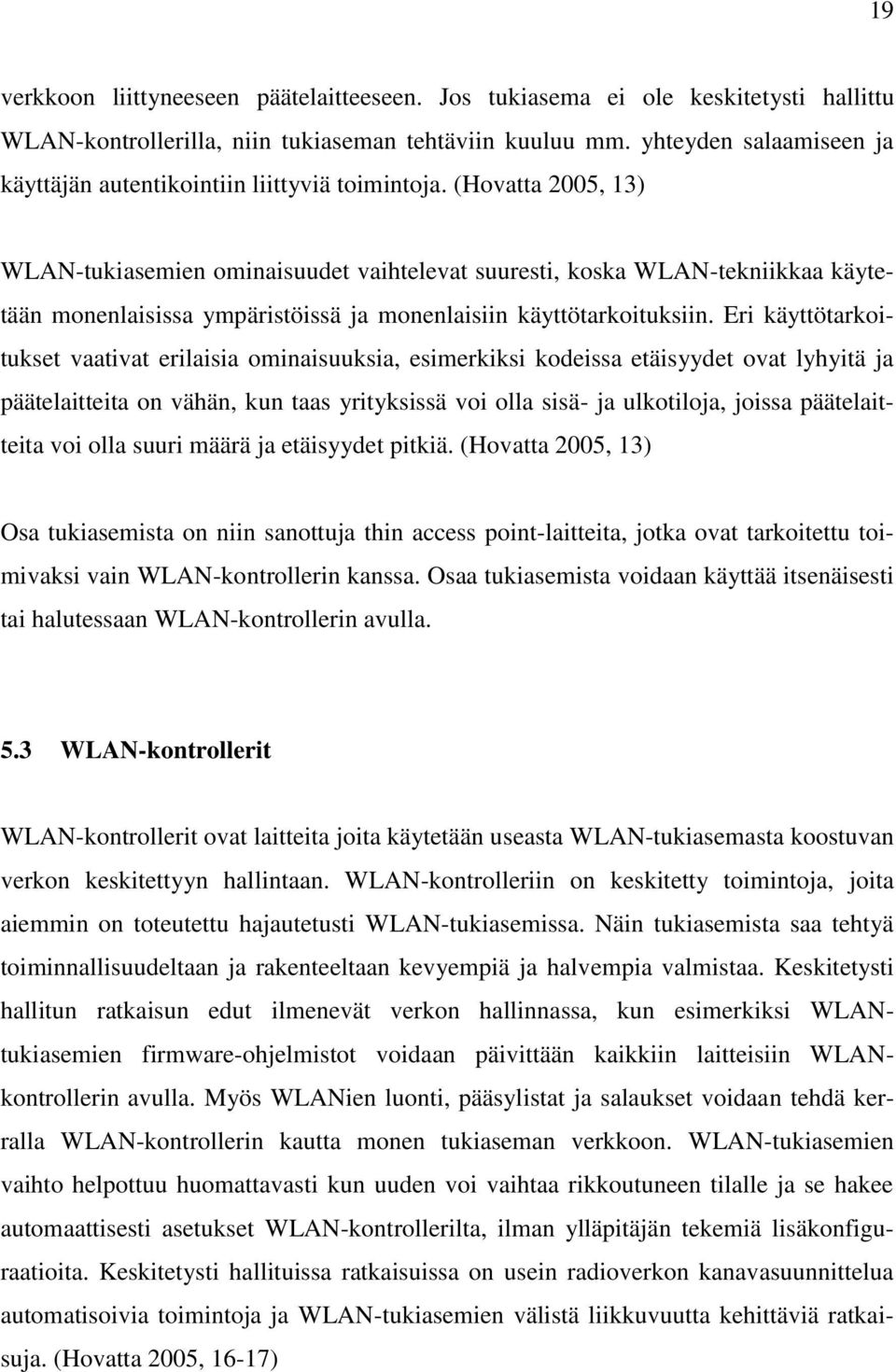 (Hovatta 2005, 13) WLAN-tukiasemien ominaisuudet vaihtelevat suuresti, koska WLAN-tekniikkaa käytetään monenlaisissa ympäristöissä ja monenlaisiin käyttötarkoituksiin.