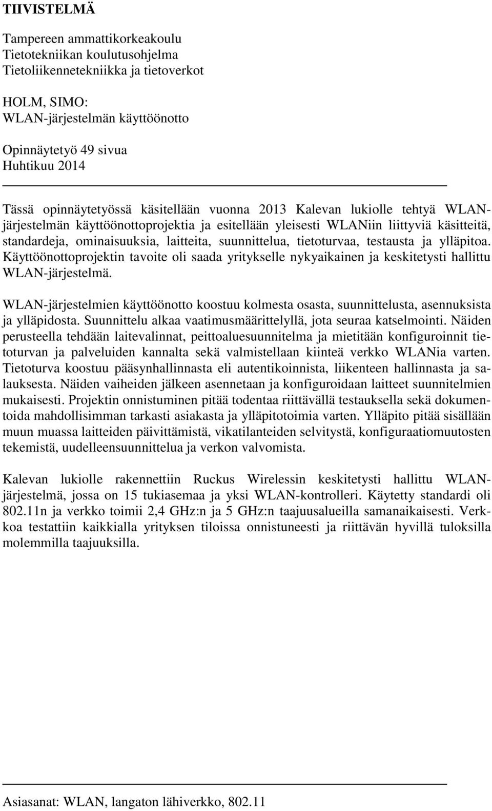 suunnittelua, tietoturvaa, testausta ja ylläpitoa. Käyttöönottoprojektin tavoite oli saada yritykselle nykyaikainen ja keskitetysti hallittu WLAN-järjestelmä.