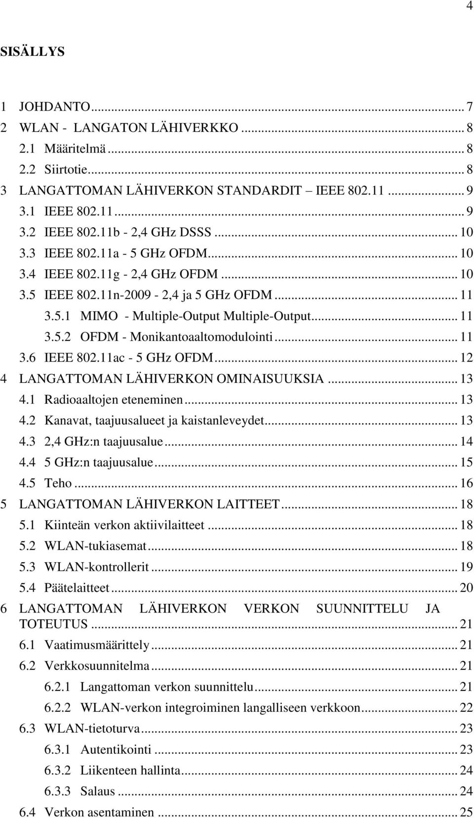 .. 11 3.6 IEEE 802.11ac - 5 GHz OFDM... 12 4 LANGATTOMAN LÄHIVERKON OMINAISUUKSIA... 13 4.1 Radioaaltojen eteneminen... 13 4.2 Kanavat, taajuusalueet ja kaistanleveydet... 13 4.3 2,4 GHz:n taajuusalue.