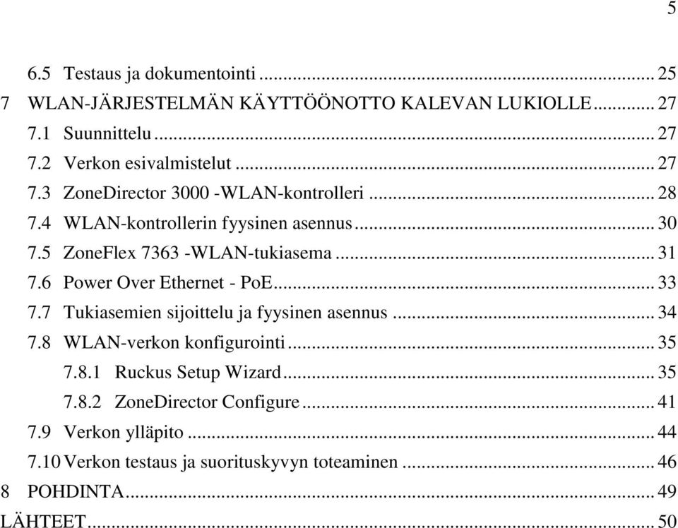6 Power Over Ethernet - PoE... 33 7.7 Tukiasemien sijoittelu ja fyysinen asennus... 34 7.8 WLAN-verkon konfigurointi... 35 7.8.1 Ruckus Setup Wizard.