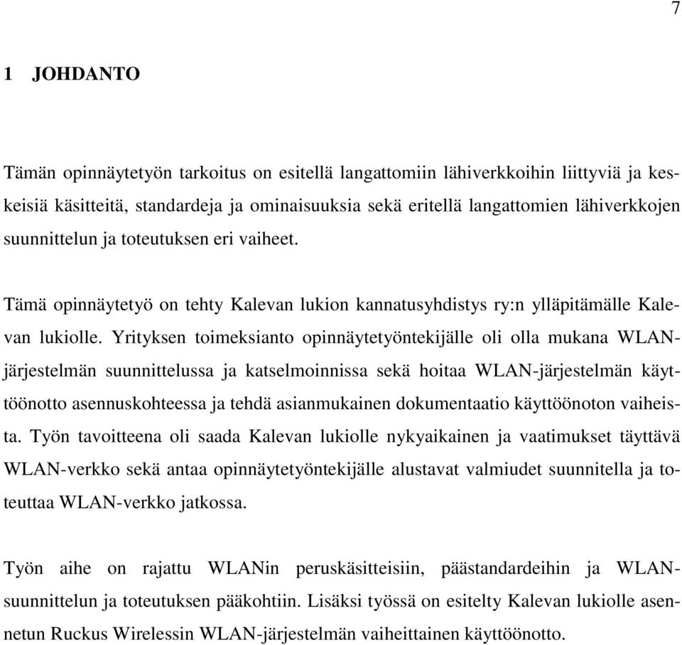 Yrityksen toimeksianto opinnäytetyöntekijälle oli olla mukana WLANjärjestelmän suunnittelussa ja katselmoinnissa sekä hoitaa WLAN-järjestelmän käyttöönotto asennuskohteessa ja tehdä asianmukainen
