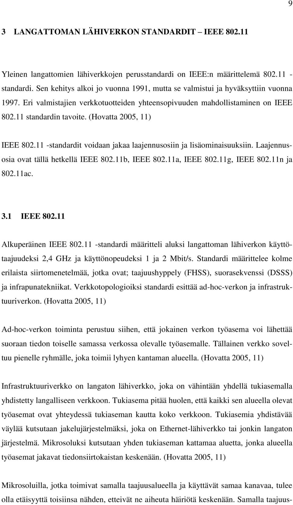 (Hovatta 2005, 11) IEEE 802.11 -standardit voidaan jakaa laajennusosiin ja lisäominaisuuksiin. Laajennusosia ovat tällä hetkellä IEEE 802.11b, IEEE 802.11a, IEEE 802.11g, IEEE 802.11n ja 802.11ac. 3.