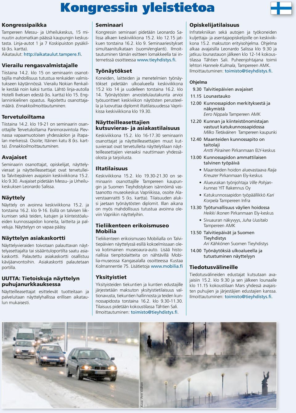Vierailu Nokian Renkaille kestää noin kaksi tuntia. Lähtö linja-autolla Hotelli Ilveksen edestä (ks. kartta) klo 15. Englanninkielinen opastus. Rajoitettu osanottajamäärä. Ennakkoilmoittautuminen.