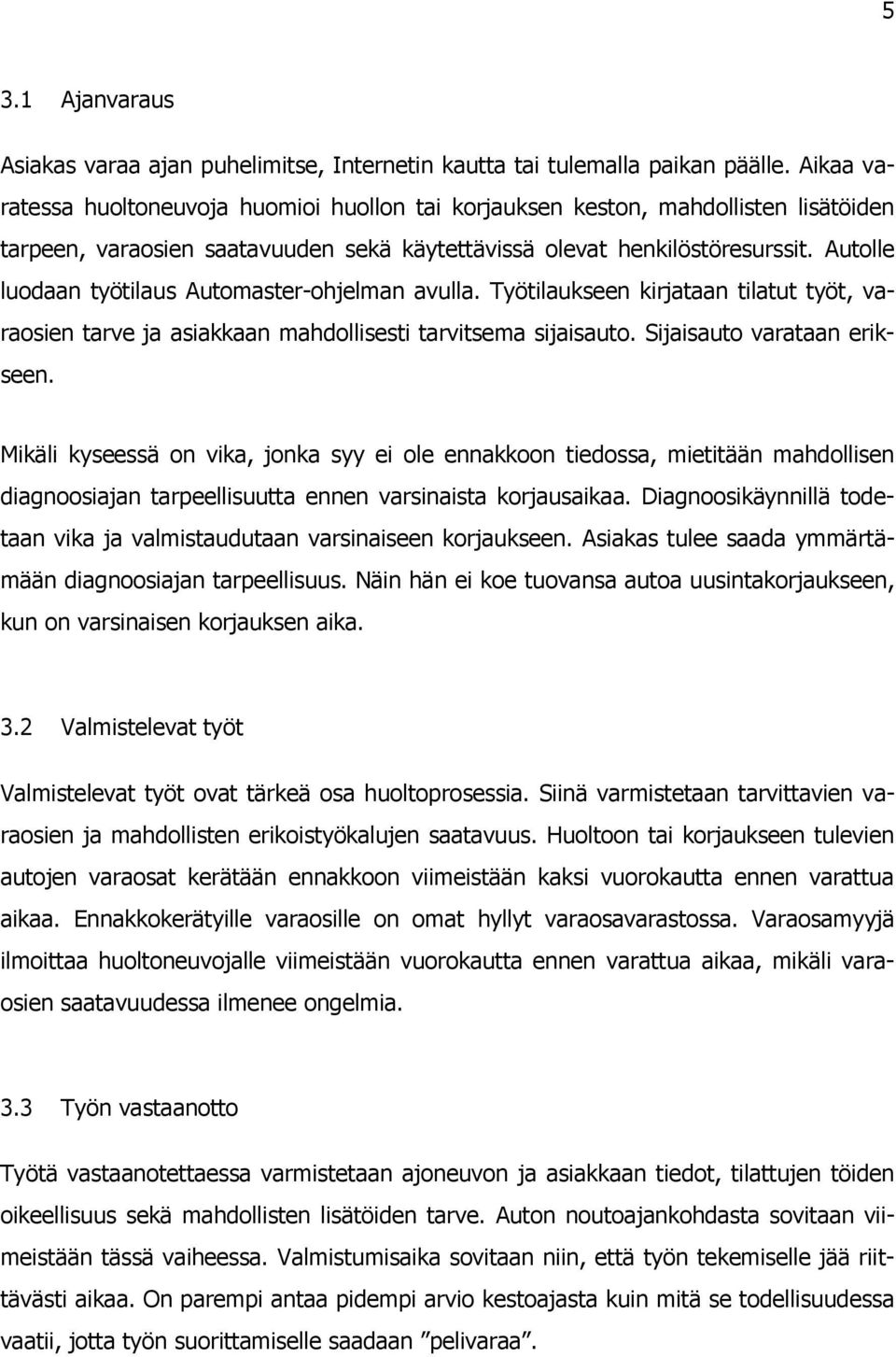 Autolle luodaan työtilaus Automaster-ohjelman avulla. Työtilaukseen kirjataan tilatut työt, varaosien tarve ja asiakkaan mahdollisesti tarvitsema sijaisauto. Sijaisauto varataan erikseen.