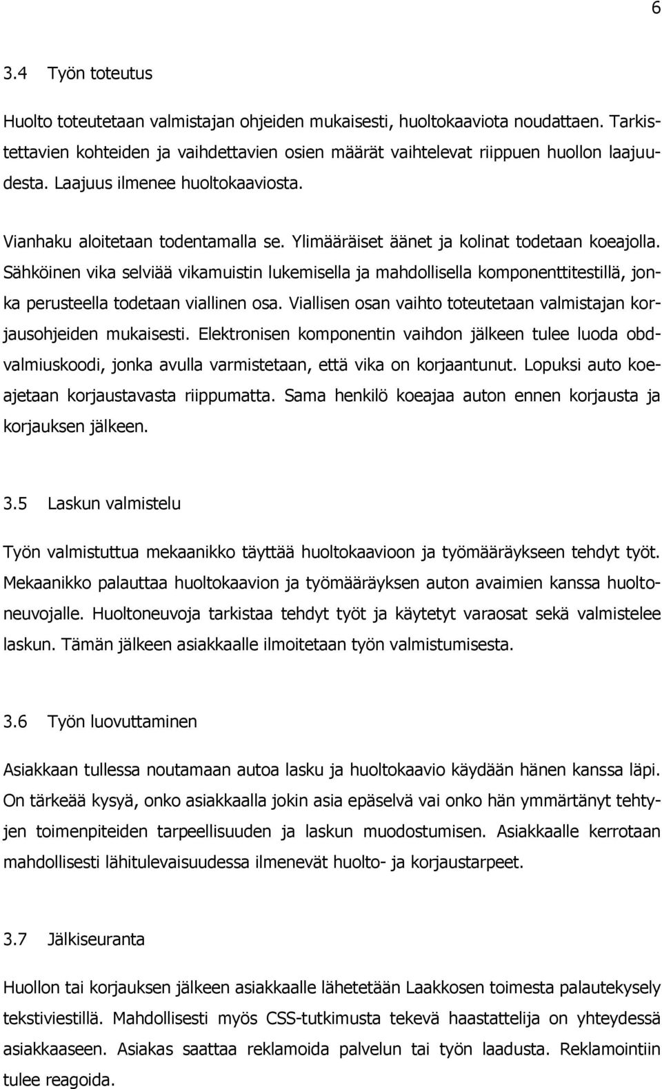 Sähköinen vika selviää vikamuistin lukemisella ja mahdollisella komponenttitestillä, jonka perusteella todetaan viallinen osa. Viallisen osan vaihto toteutetaan valmistajan korjausohjeiden mukaisesti.