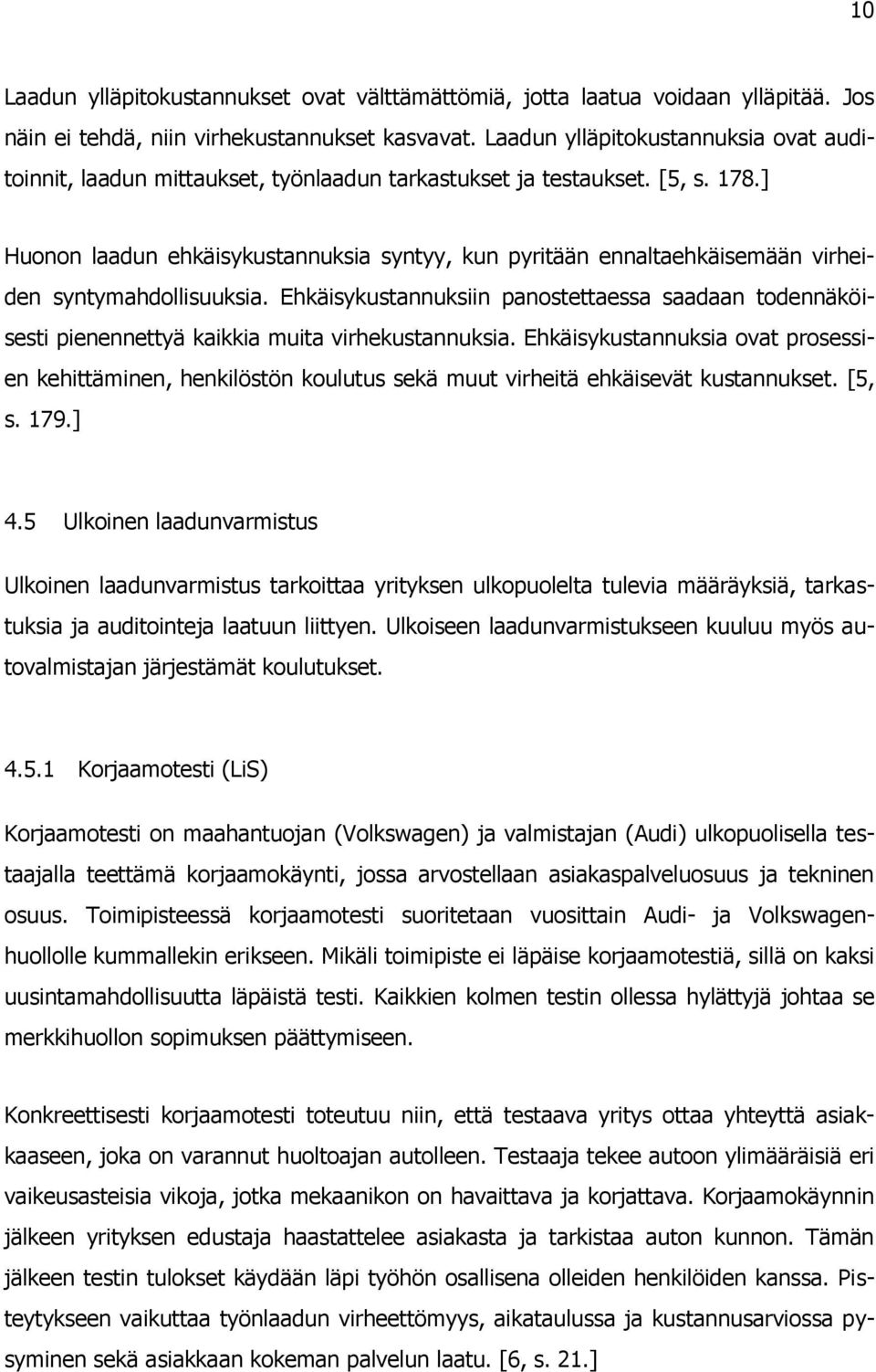 ] Huonon laadun ehkäisykustannuksia syntyy, kun pyritään ennaltaehkäisemään virheiden syntymahdollisuuksia.