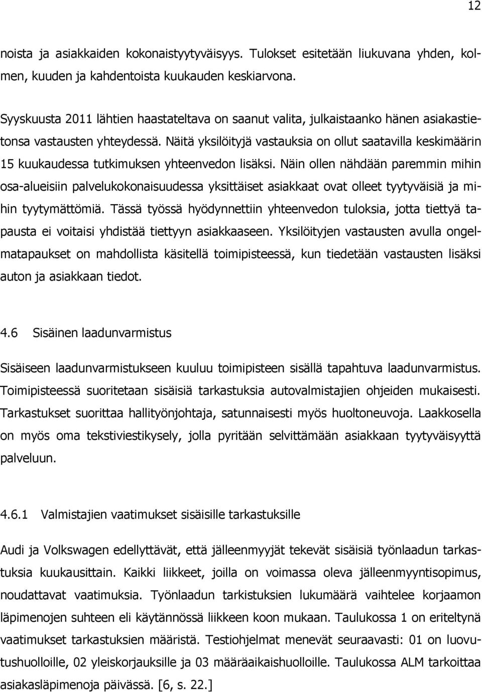 Näitä yksilöityjä vastauksia on ollut saatavilla keskimäärin 15 kuukaudessa tutkimuksen yhteenvedon lisäksi.