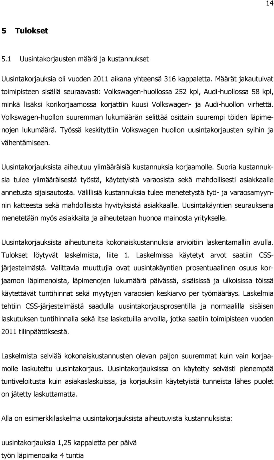 Volkswagen-huollon suuremman lukumäärän selittää osittain suurempi töiden läpimenojen lukumäärä. Työssä keskityttiin Volkswagen huollon uusintakorjausten syihin ja vähentämiseen.