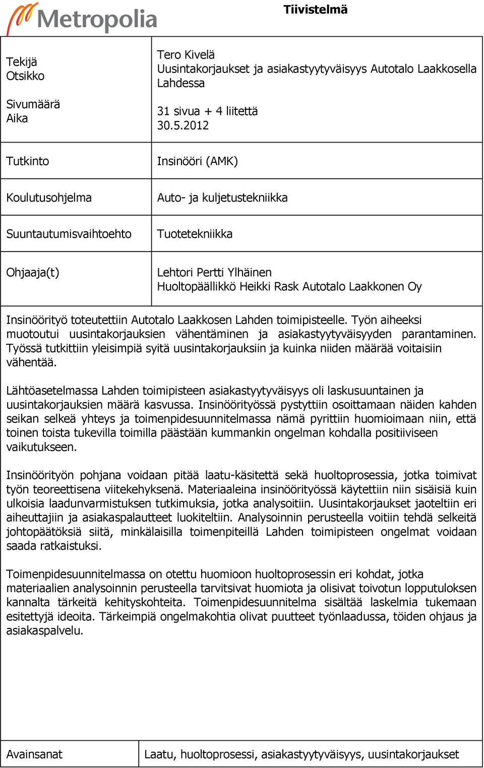 Insinöörityö toteutettiin Autotalo Laakkosen Lahden toimipisteelle. Työn aiheeksi muotoutui uusintakorjauksien vähentäminen ja asiakastyytyväisyyden parantaminen.