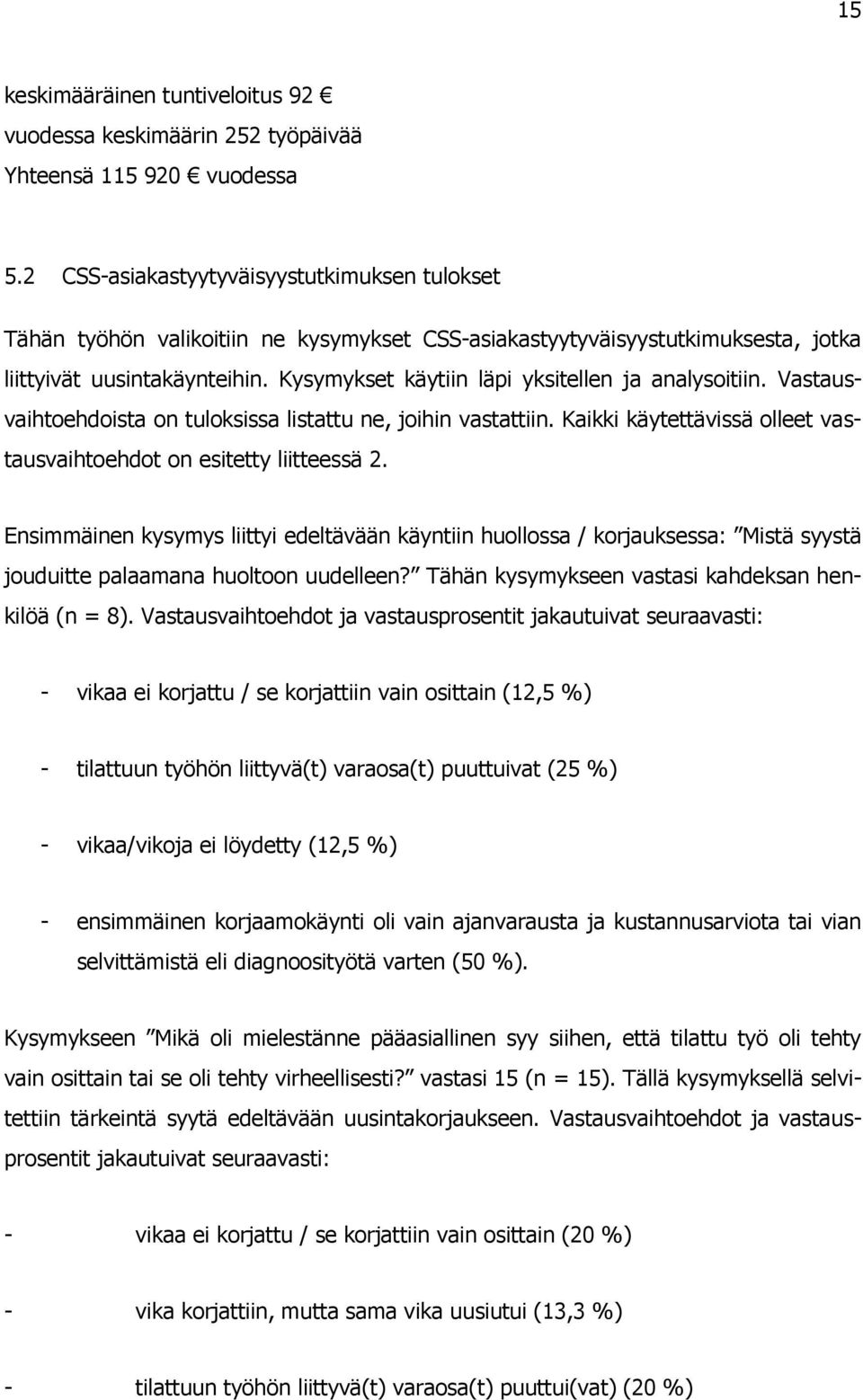 Kysymykset käytiin läpi yksitellen ja analysoitiin. Vastausvaihtoehdoista on tuloksissa listattu ne, joihin vastattiin. Kaikki käytettävissä olleet vastausvaihtoehdot on esitetty liitteessä 2.
