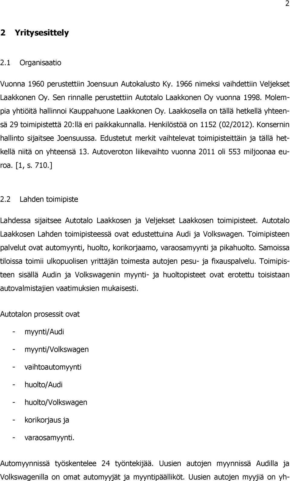 Konsernin hallinto sijaitsee Joensuussa. Edustetut merkit vaihtelevat toimipisteittäin ja tällä hetkellä niitä on yhteensä 13. Autoveroton liikevaihto vuonna 2011 oli 553 miljoonaa euroa. [1, s. 710.