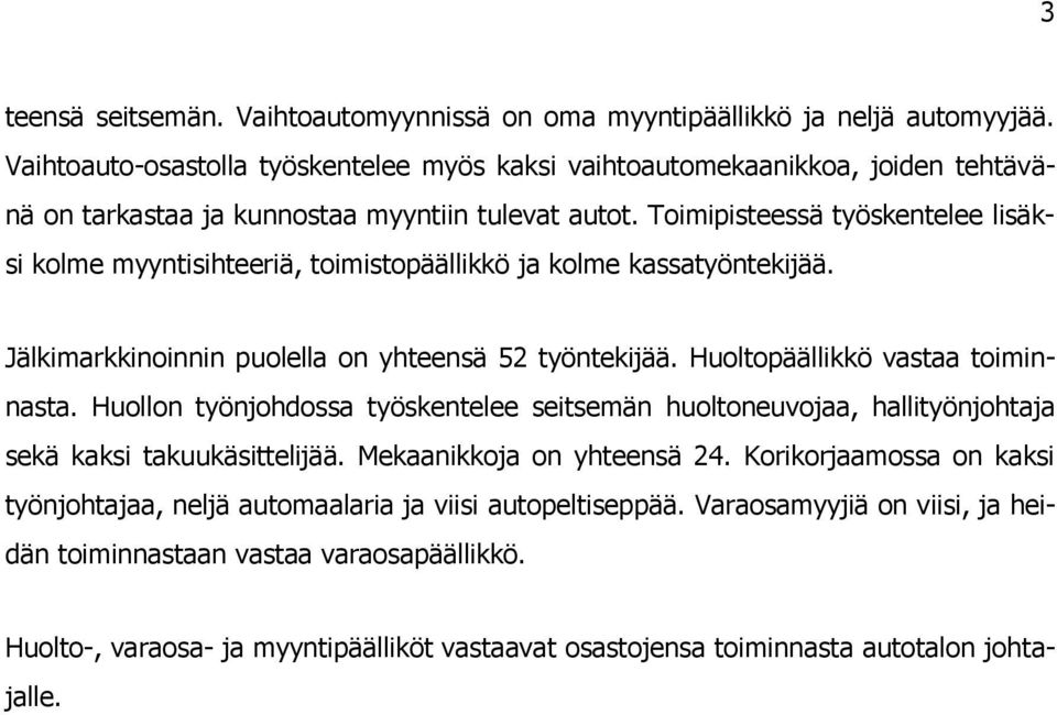Toimipisteessä työskentelee lisäksi kolme myyntisihteeriä, toimistopäällikkö ja kolme kassatyöntekijää. Jälkimarkkinoinnin puolella on yhteensä 52 työntekijää. Huoltopäällikkö vastaa toiminnasta.