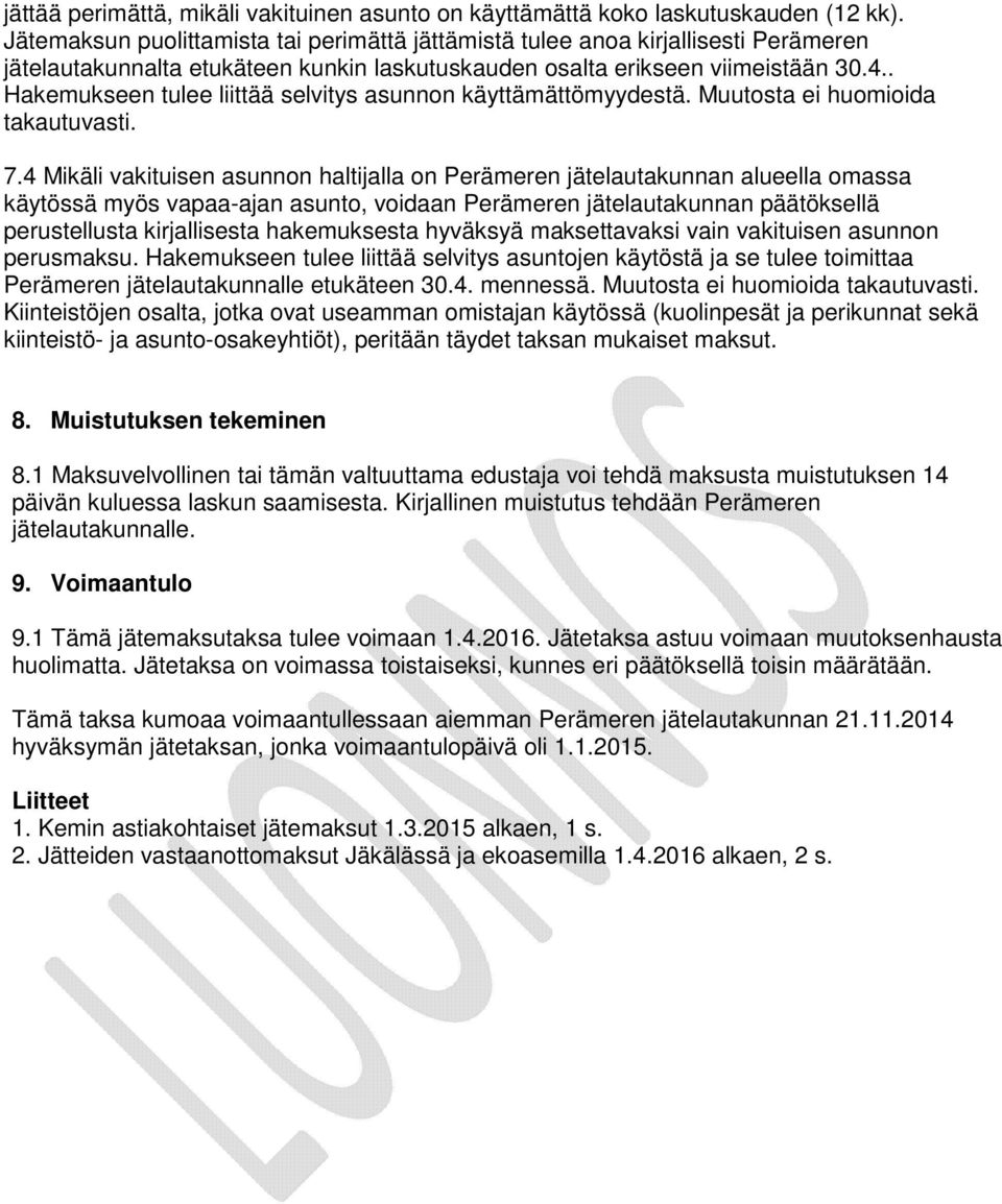 . Hakemukseen tulee liittää selvitys asunnon käyttämättömyydestä. Muutosta ei huomioida takautuvasti. 7.