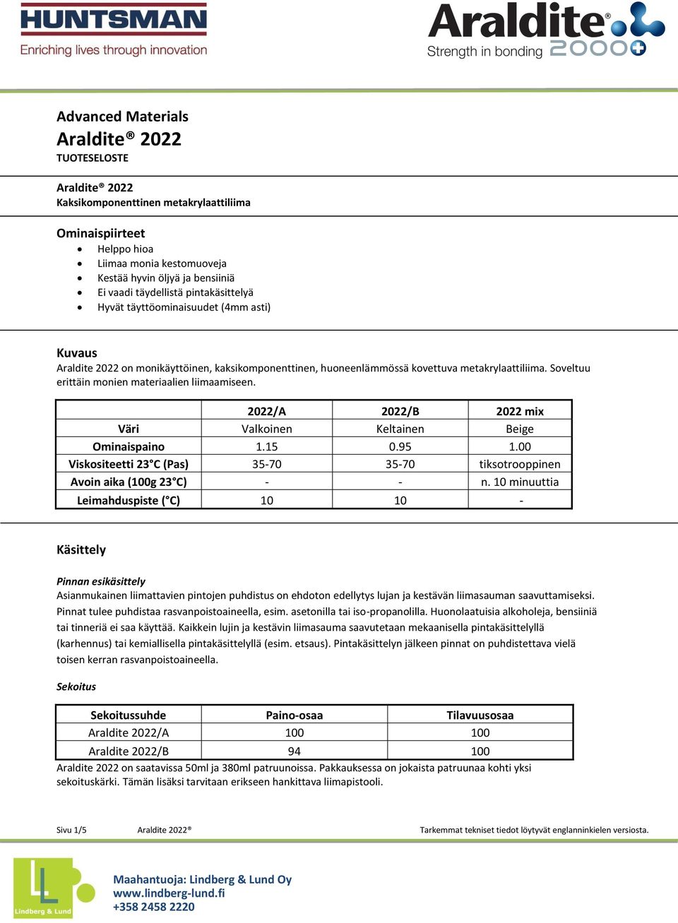 Soveltuu erittäin monien materiaalien liimaamiseen. 2022/A 2022/B 2022 mix Väri Valkoinen Keltainen Beige Ominaispaino 1.15 0.95 1.