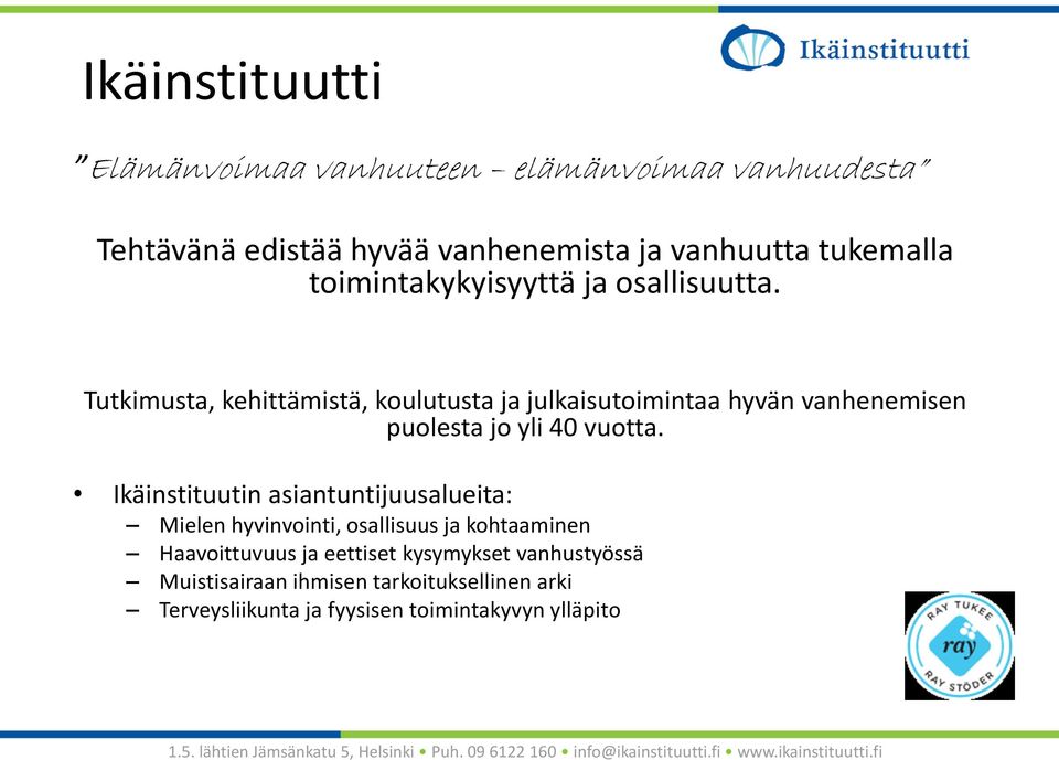 Ikäinstituutin asiantuntijuusalueita: Mielen hyvinvointi, osallisuus ja kohtaaminen Haavoittuvuus ja eettiset kysymykset vanhustyössä Muistisairaan