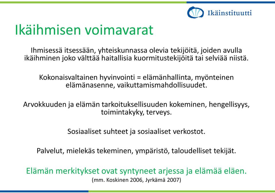 Arvokkuuden ja elämän tarkoituksellisuuden kokeminen, hengellisyys, toimintakyky, terveys. Sosiaaliset suhteet ja sosiaaliset verkostot.