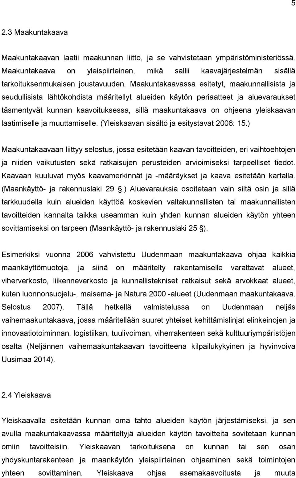 Maakuntakaavassa esitetyt, maakunnallisista ja seudullisista lähtökohdista määritellyt alueiden käytön periaatteet ja aluevaraukset täsmentyvät kunnan kaavoituksessa, sillä maakuntakaava on ohjeena