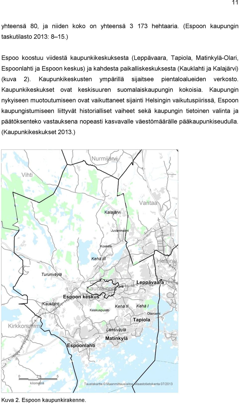 Kaupunkikeskusten ympärillä sijaitsee pientaloalueiden verkosto. Kaupunkikeskukset ovat keskisuuren suomalaiskaupungin kokoisia.
