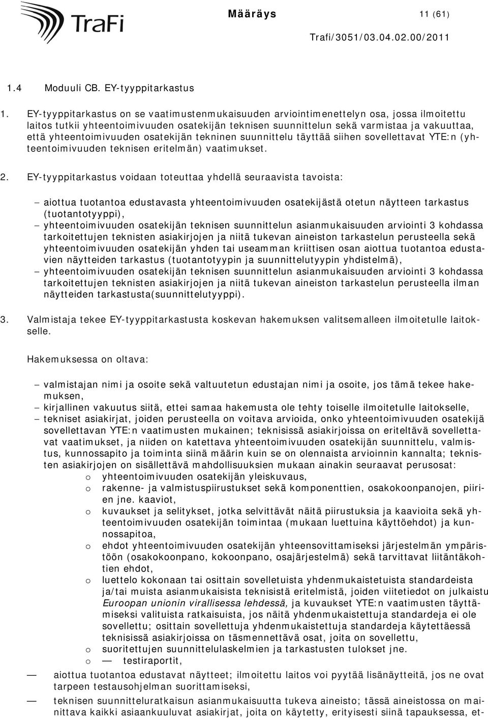 yhteentoimivuuden osatekijän tekninen suunnittelu täyttää siihen sovellettavat YTE:n (yhteentoimivuuden teknisen eritelmän) vaatimukset. 2.