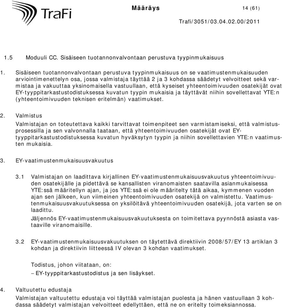 yksinomaisella vastuullaan, että kyseiset yhteentoimivuuden osatekijät ovat EY-tyyppitarkastustodistuksessa kuvatun tyypin mukaisia ja täyttävät niihin sovellettavat YTE:n (yhteentoimivuuden teknisen