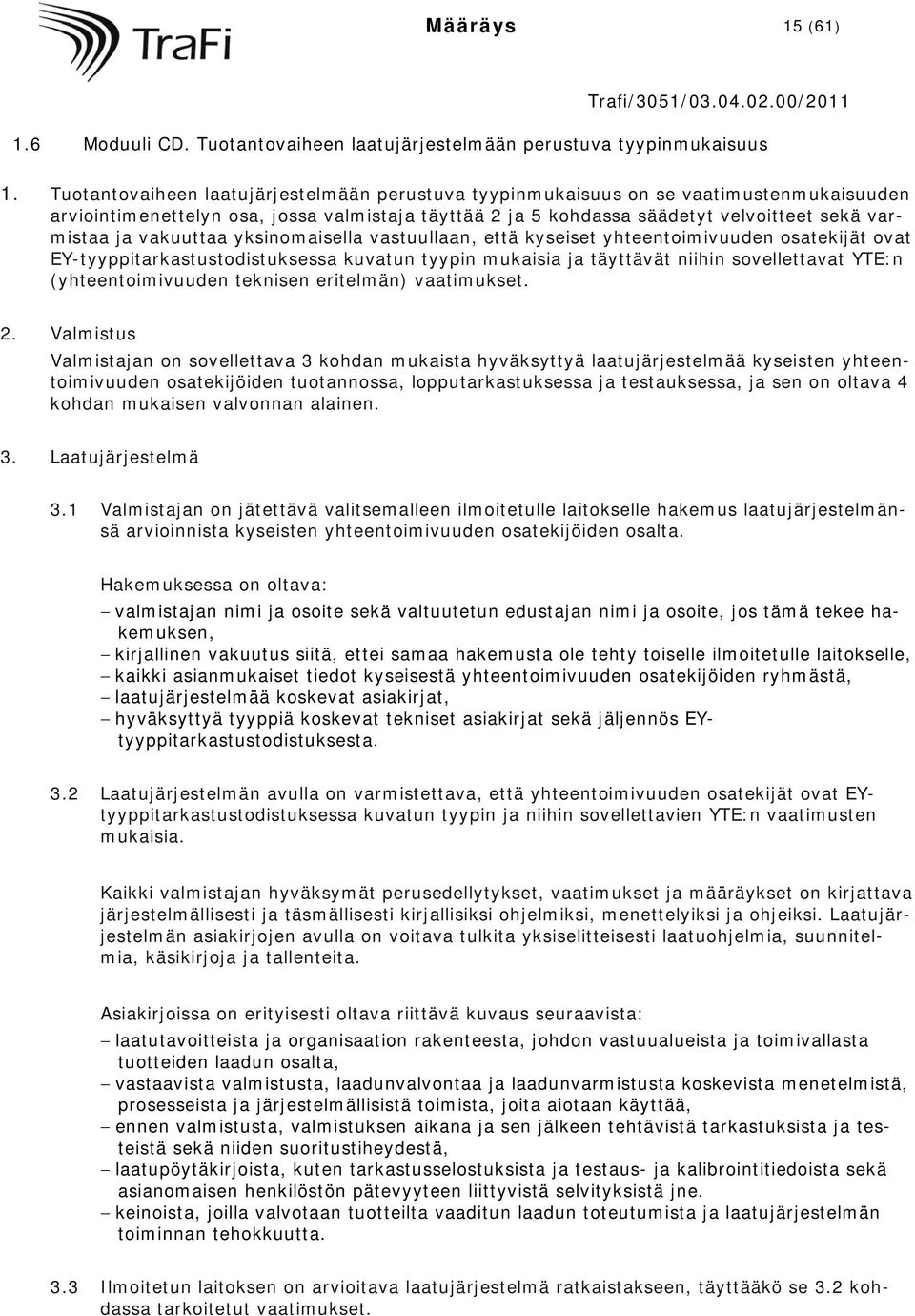 vakuuttaa yksinomaisella vastuullaan, että kyseiset yhteentoimivuuden osatekijät ovat EY-tyyppitarkastustodistuksessa kuvatun tyypin mukaisia ja täyttävät niihin sovellettavat YTE:n