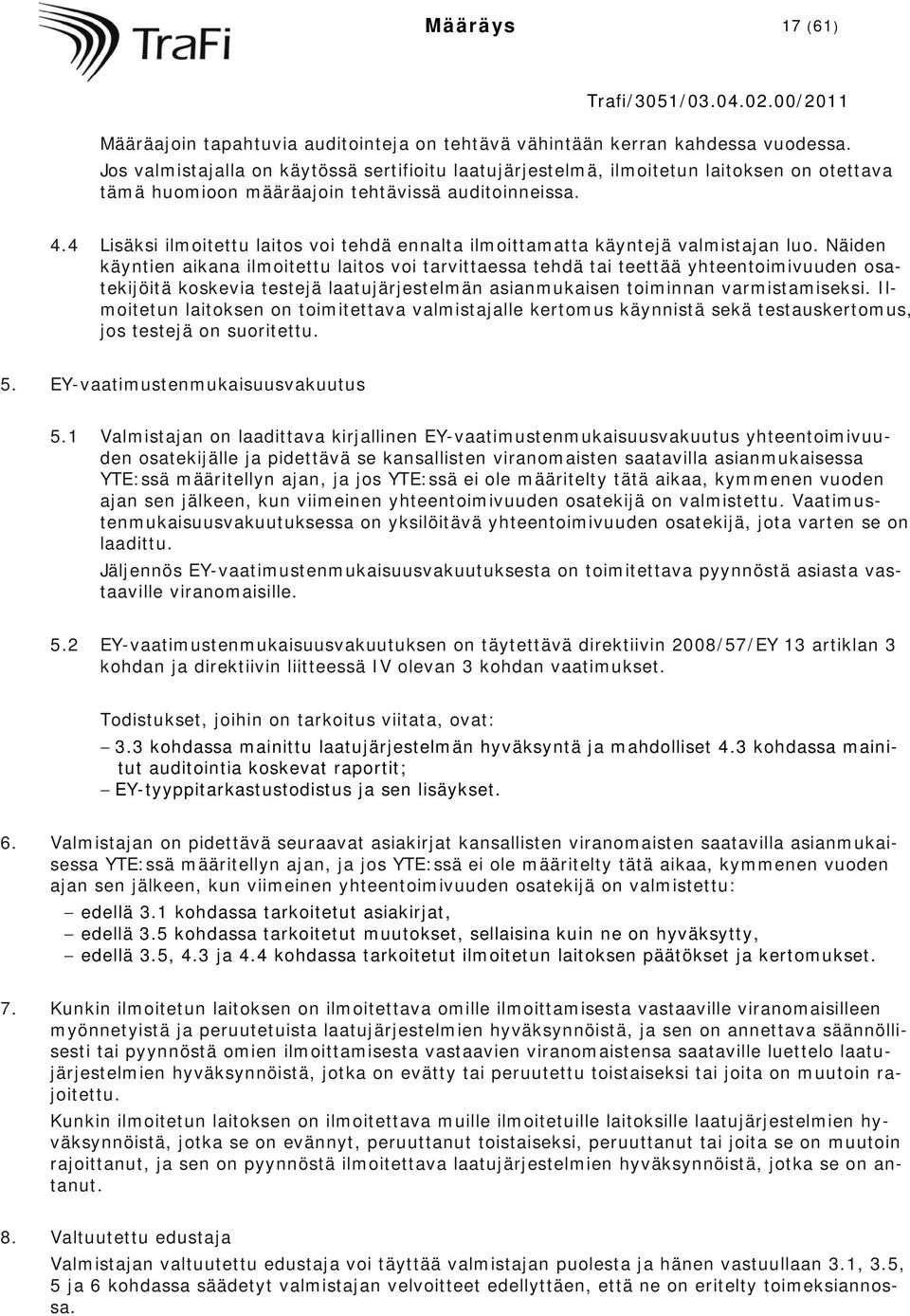 4 Lisäksi ilmoitettu laitos voi tehdä ennalta ilmoittamatta käyntejä valmistajan luo.