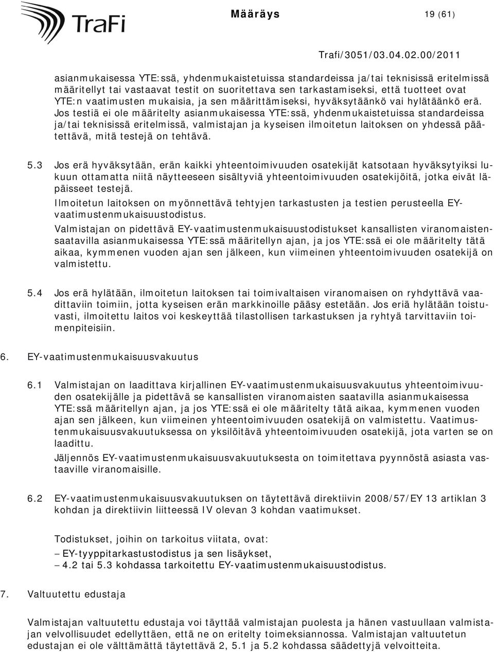 Jos testiä ei ole määritelty asianmukaisessa YTE:ssä, yhdenmukaistetuissa standardeissa ja/tai teknisissä eritelmissä, valmistajan ja kyseisen ilmoitetun laitoksen on yhdessä päätettävä, mitä testejä